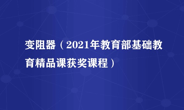 变阻器（2021年教育部基础教育精品课获奖课程）