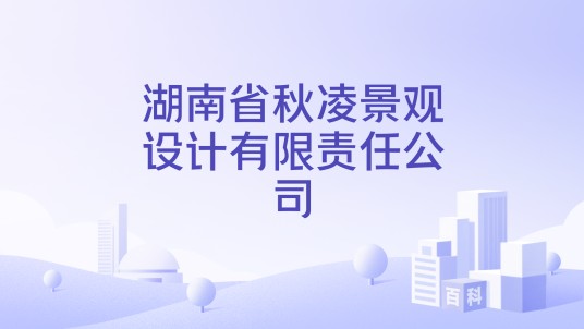 湖南省秋凌景观设计有限责任公司
