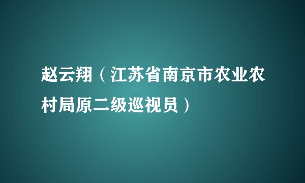 赵云翔（江苏省南京市农业农村局原二级巡视员）