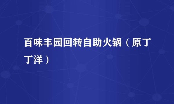 百味丰园回转自助火锅(原丁丁洋)