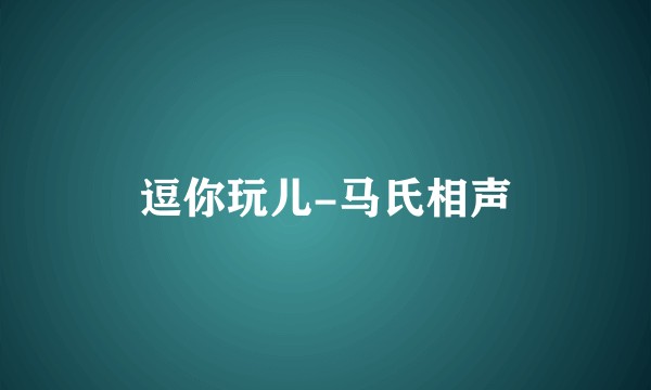 逗你玩儿-马氏相声