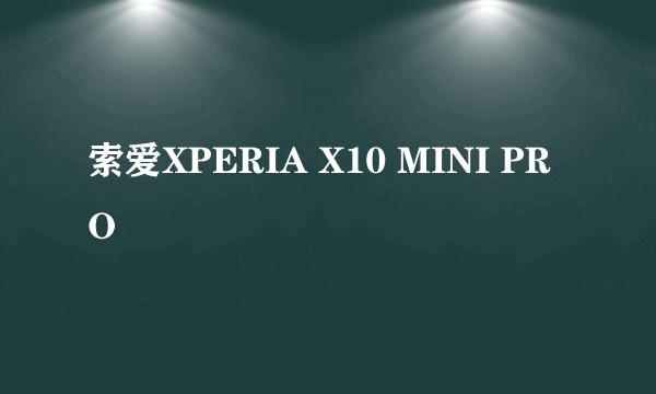 索爱XPERIA X10 MINI PRO