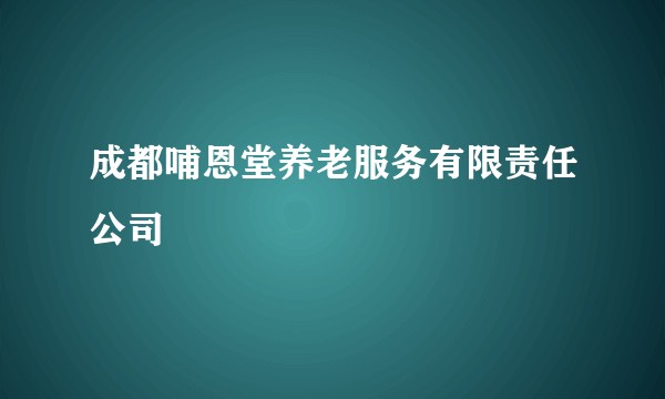 成都哺恩堂养老服务有限责任公司