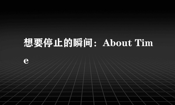 想要停止的瞬间：About Time