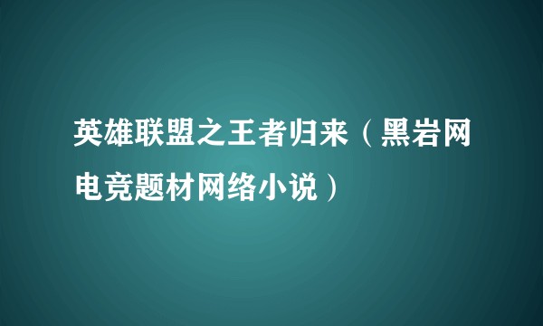 英雄联盟之王者归来（黑岩网电竞题材网络小说）