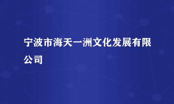 宁波市海天一洲文化发展有限公司