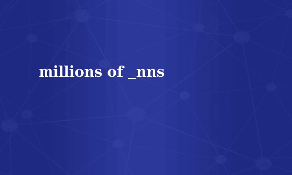 millions of _nns