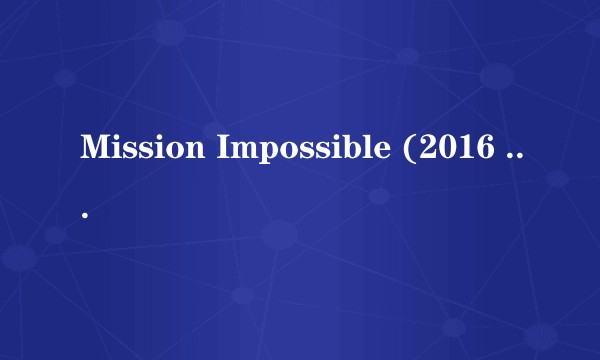 Mission Impossible (2016 Version)
