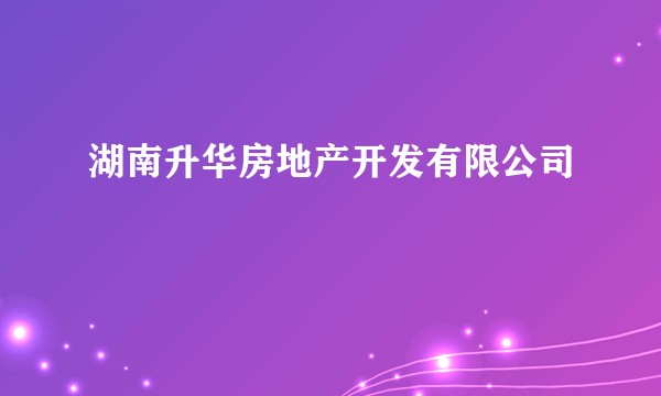 湖南升华房地产开发有限公司