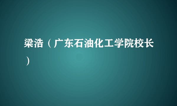 梁浩（广东石油化工学院校长）