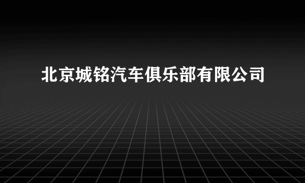 北京城铭汽车俱乐部有限公司