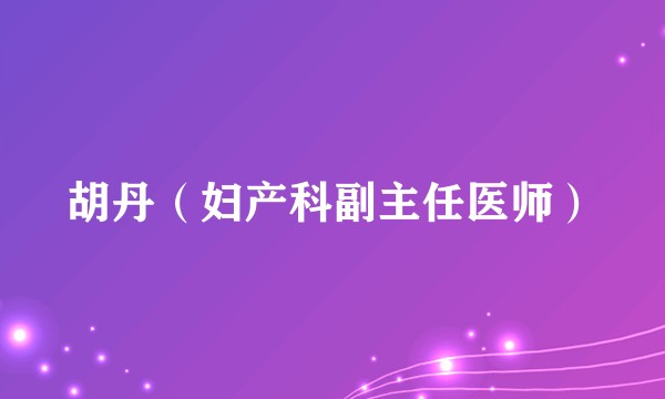 胡丹（妇产科副主任医师）