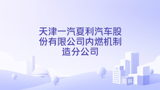 天津一汽夏利汽车股份有限公司内燃机制造分公司