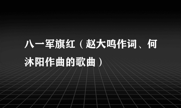 八一军旗红（赵大鸣作词、何沐阳作曲的歌曲）