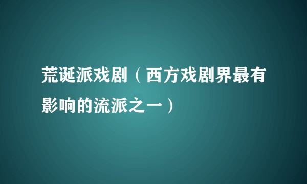 荒诞派戏剧（西方戏剧界最有影响的流派之一）