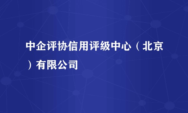 中企评协信用评级中心（北京）有限公司