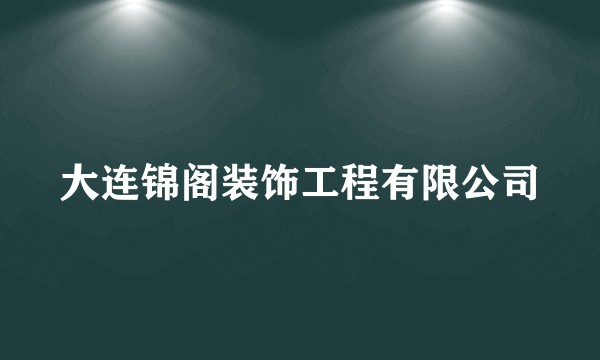 大连锦阁装饰工程有限公司
