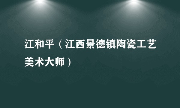 江和平（江西景德镇陶瓷工艺美术大师）