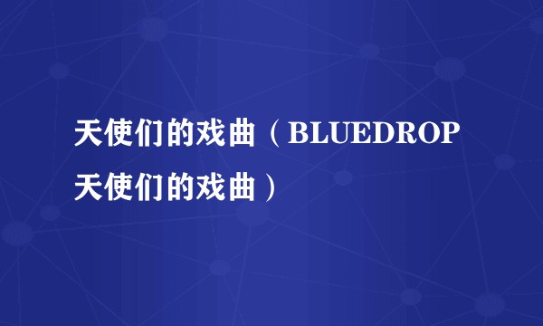 天使们的戏曲（BLUEDROP天使们的戏曲）