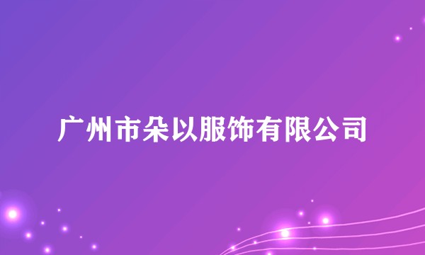 广州市朵以服饰有限公司