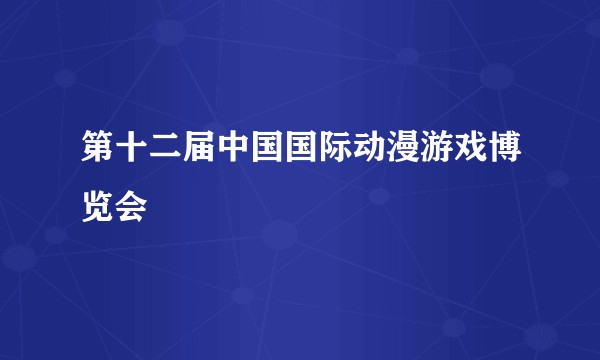 第十二届中国国际动漫游戏博览会