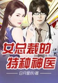 女总裁的特种神医（日月星辰创作的都市小说）