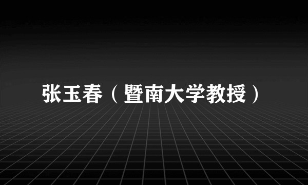张玉春（暨南大学教授）