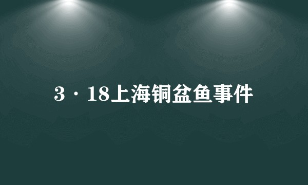 3·18上海铜盆鱼事件