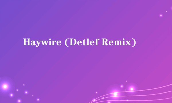 Haywire (Detlef Remix)
