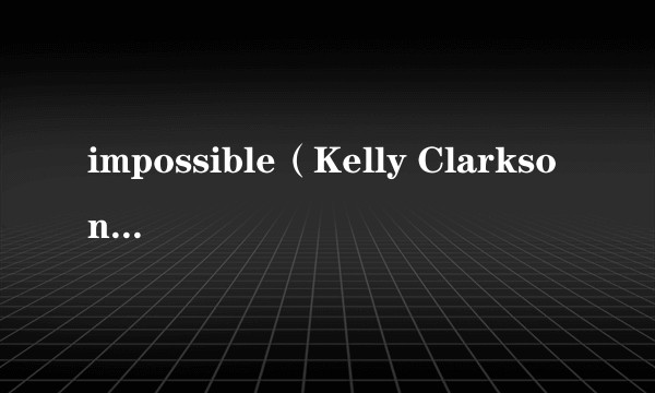 impossible（Kelly Clarkson演唱的歌曲）