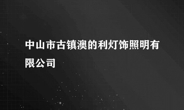 中山市古镇澳的利灯饰照明有限公司