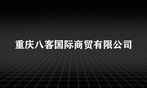 重庆八客国际商贸有限公司