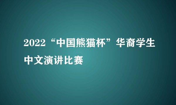 2022“中国熊猫杯”华裔学生中文演讲比赛
