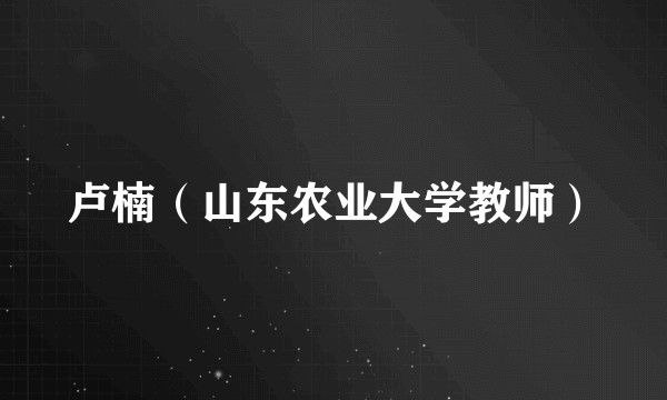 卢楠（山东农业大学教师）