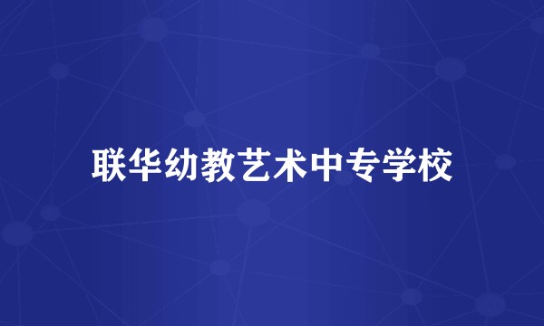 联华幼教艺术中专学校
