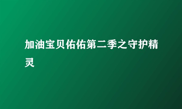 加油宝贝佑佑第二季之守护精灵