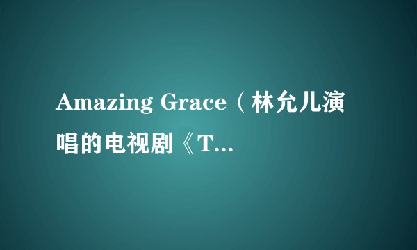 Amazing Grace（林允儿演唱的电视剧《THE K2》插曲）