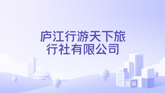 庐江行游天下旅行社有限公司