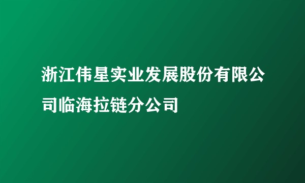 浙江伟星实业发展股份有限公司临海拉链分公司