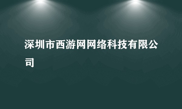 深圳市西游网网络科技有限公司