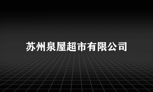 苏州泉屋超市有限公司