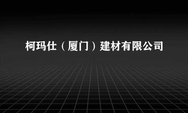 柯玛仕（厦门）建材有限公司