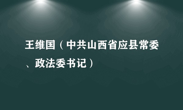 王维国（中共山西省应县常委、政法委书记）