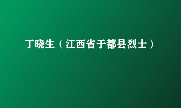 丁晓生（江西省于都县烈士）