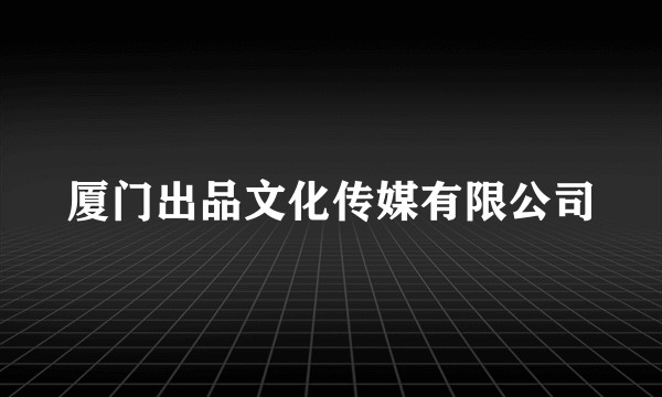 厦门出品文化传媒有限公司