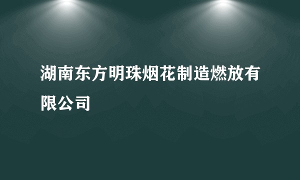 湖南东方明珠烟花制造燃放有限公司