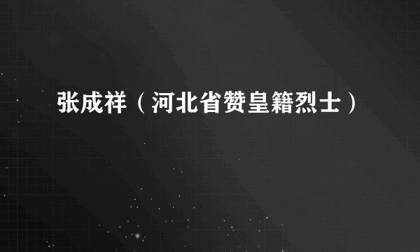 张成祥（河北省赞皇籍烈士）