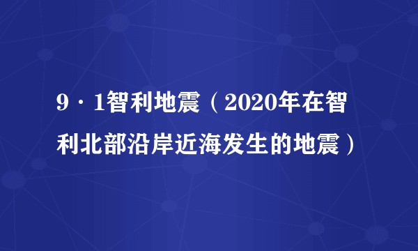9·1智利地震（2020年在智利北部沿岸近海发生的地震）