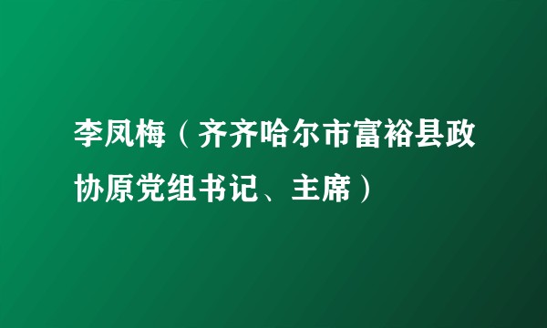 李凤梅(齐齐哈尔市富裕县政协原党组书记、主席)