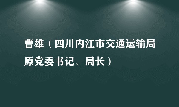 曹雄（四川内江市交通运输局原党委书记、局长）